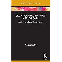 Crony Capitalism in US Health Care (Routledge Focus on Business and Management) Crony Capitalism in US Health Care (Routledge Focus on Business and Management) Paperback Kindle Hardcover