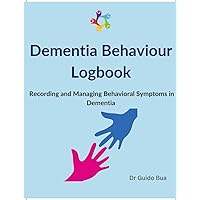 Dementia Behaviour Logbook. Recording and Managing Behavioural Symptoms in Dementia