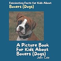 A Picture Book for Kids About Boxers (Dogs): Fascinating Facts for Kids About Boxers (Dogs) (Fascinating Facts About Animals: Childrens Picture Books About Animals)