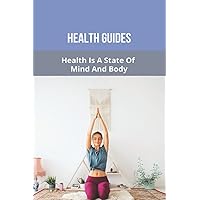 Health Guides: Health Is A State Of Mind And Body: How To Keep Healthy Body