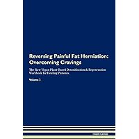 Reversing Painful Fat Herniation: Overcoming Cravings The Raw Vegan Plant-Based Detoxification & Regeneration Workbook for Healing Patients. Volume 3