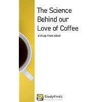 The Science Behind our Love of Coffee: A Study Finds eBook (Study Finds; Research in a nutshell)
