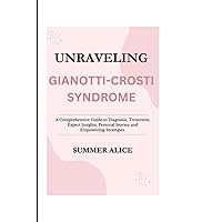 Unraveling Gianotti Crosti Syndrome: A Comprehensive Guide to Diagnosis, Treatment, Expert Insights, Personal Stories, and Empowering Strategies Unraveling Gianotti Crosti Syndrome: A Comprehensive Guide to Diagnosis, Treatment, Expert Insights, Personal Stories, and Empowering Strategies Paperback Kindle