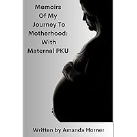Memoirs Of My Journey To Motherhood: With Maternal PKU Memoirs Of My Journey To Motherhood: With Maternal PKU Paperback Kindle