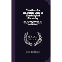 Directions for Laboratory Work in Physiological Chemistry: For the Use of Students in the University and Bellevue Hospital Medical College Directions for Laboratory Work in Physiological Chemistry: For the Use of Students in the University and Bellevue Hospital Medical College Hardcover Paperback