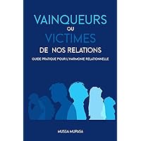 Vainqueurs ou Victimes de nos Relations: Guide pratique pour l'harmonie relationnelle (French Edition)