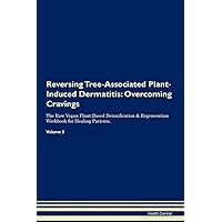 Reversing Tree-Associated Plant-Induced Dermatitis: Overcoming Cravings The Raw Vegan Plant-Based Detoxification & Regeneration Workbook for Healing Patients. Volume 3