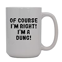 Of Course I'm Right! I'm A Dung! - 15oz Ceramic Coffee Mug, White