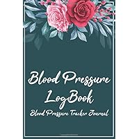 Blood Pressure LogBook - Blood Pressure Tracker Journal: Diabetes Journal and Blood Pressure Log Book / Blood Pressure Journal Log Book / Diabetic ... and Blood Sugar Log. 120 Pages, 59 Weeks.