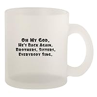 Oh My God, He's Back Again. Brothers, Sisters, Everybody Sing. - Glass 10oz Frosted Coffee Mug, Frosted
