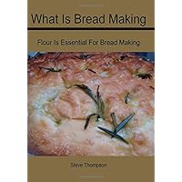 What Is Bread Making: Flour Is Essential For Bread Making