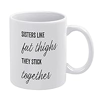 11oz White Coffee Mug,Sisters Like FAT THIGHS They Stick Together Novelty Ceramic Coffee Mug Tea Milk Juice Funny Thanksgiving Coffee Cup Gifts for Friends Mom Dad Grandfather Grandmother