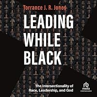 Leading While Black: The Intersectionality of Race, Leadership, and God Leading While Black: The Intersectionality of Race, Leadership, and God Paperback Kindle Audible Audiobook Audio CD