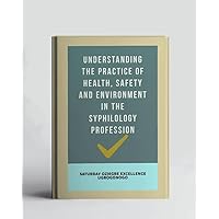 Understanding The Practice Of Health, Safety And Environment In The Syphilology Profession (A Collection Of Books On How To Solve That Problem)