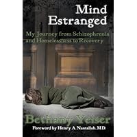Mind Estranged: My Journey from Schizophrenia and Homelessness to Recovery Mind Estranged: My Journey from Schizophrenia and Homelessness to Recovery Paperback Kindle