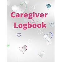 Caregiver Logbook: Report Sheets, Daily Organizer, Health Records for Elderly Caregiver Logbook: Report Sheets, Daily Organizer, Health Records for Elderly Paperback
