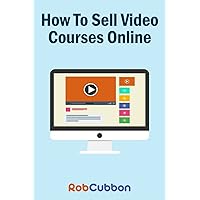 How To Sell Video Courses Online: A Roadmap To How I Make an Extra $5000+ Passive Income Every Month How To Sell Video Courses Online: A Roadmap To How I Make an Extra $5000+ Passive Income Every Month Paperback Kindle