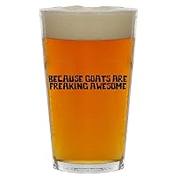 Because Goats Are Freaking Awesome - Beer 16oz Pint Glass Cup