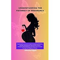 UNDERSTANDING THE PATHWAY OF PREGNANCY: Exploring The Uncommon Way : Investigating Wellbeing , Feelings, Advancement, Nourishment, Mental prosperity, Breastfeeding and taking care of oneself. UNDERSTANDING THE PATHWAY OF PREGNANCY: Exploring The Uncommon Way : Investigating Wellbeing , Feelings, Advancement, Nourishment, Mental prosperity, Breastfeeding and taking care of oneself. Kindle Paperback