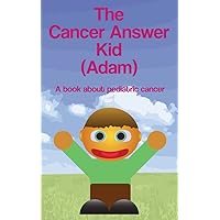 The Cancer Answer Kid (Adam): A book about pediatric cancer. (Books Just For Us 1) The Cancer Answer Kid (Adam): A book about pediatric cancer. (Books Just For Us 1) Kindle Paperback