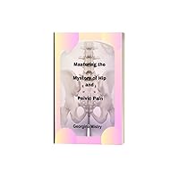 Mastering the Mystery of Hip and Pelvic Pain: An In-Depth Guide for Healing and Renewal.” Mastering the Mystery of Hip and Pelvic Pain: An In-Depth Guide for Healing and Renewal.” Kindle