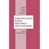 Substance Abuse During Pregnancy and Childhood (Drug and Alcohol Abuse Reviews, 8) Substance Abuse During Pregnancy and Childhood (Drug and Alcohol Abuse Reviews, 8) Hardcover