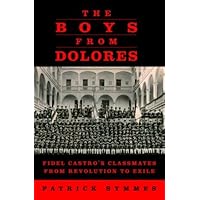 The Boys from Dolores: Fidel Castro's Classmates from Revolution to Exile (Vintage Departures) The Boys from Dolores: Fidel Castro's Classmates from Revolution to Exile (Vintage Departures) Kindle Hardcover Paperback