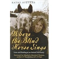 Where the Blind Horse Sings: The Uplifting Story of the Catskill Animal Sanctuary and the Animals Who Call It Home Where the Blind Horse Sings: The Uplifting Story of the Catskill Animal Sanctuary and the Animals Who Call It Home Hardcover Audible Audiobook Kindle Paperback Mass Market Paperback