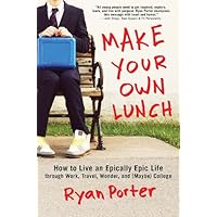 Make Your Own Lunch: How to Live an Epically Epic Life through Work, Travel, Wonder, and (Maybe) College (High School Graduation Gift for Him or Her) Make Your Own Lunch: How to Live an Epically Epic Life through Work, Travel, Wonder, and (Maybe) College (High School Graduation Gift for Him or Her) Kindle Paperback
