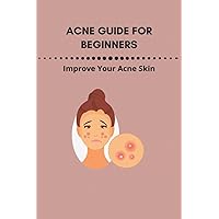 Acne Guide For Beginners: Improve Your Acne Skin