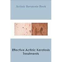 Actinic Keratosis Book_ Effective Actinic Keratosis Treatments: Actinic Keratosis Disease Book