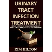 Urinary Tract Infection Treatment: Home Remedies for Urinary Tract Infections and Prevention Methods Urinary Tract Infection Treatment: Home Remedies for Urinary Tract Infections and Prevention Methods Paperback Kindle