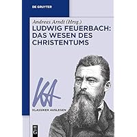 Ludwig Feuerbach: Das Wesen des Christentums (Klassiker Auslegen 52) (German Edition) Ludwig Feuerbach: Das Wesen des Christentums (Klassiker Auslegen 52) (German Edition) Kindle Perfect Paperback