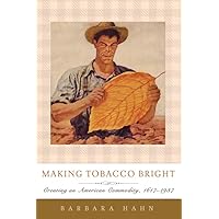 Making Tobacco Bright: Creating an American Commodity, 1617–1937 (Johns Hopkins Studies in the History of Technology) Making Tobacco Bright: Creating an American Commodity, 1617–1937 (Johns Hopkins Studies in the History of Technology) Hardcover Kindle Paperback