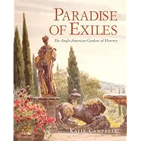 Paradise of Exiles: The Anglo-American Gardens of Florence Paradise of Exiles: The Anglo-American Gardens of Florence Hardcover