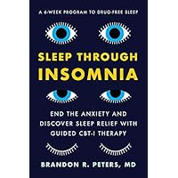 Sleep Through Insomnia: End the Anxiety and Discover Sleep Relief with Guided CBT-I Therapy Sleep Through Insomnia: End the Anxiety and Discover Sleep Relief with Guided CBT-I Therapy Kindle Paperback