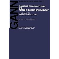 Changing Cancer Patterns and Topics in Cancer Epidemiology: In Memory of Professor Mitsuo Segi (Gann Monograph on Cancer Research, 33) Changing Cancer Patterns and Topics in Cancer Epidemiology: In Memory of Professor Mitsuo Segi (Gann Monograph on Cancer Research, 33) Paperback Hardcover