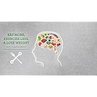 Eat More, Exercise Less & Lose Weight