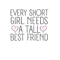 Every Short Girl Needs A Tall Best Friend Lined Notebook: Funny Best Friend BFF Women Girlfriend Teen Notebook (Funny Short Friend Notebook)