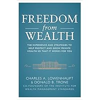 Freedom from Wealth: The Experience and Strategies to Help Protect and Grow Private Wealth Freedom from Wealth: The Experience and Strategies to Help Protect and Grow Private Wealth Hardcover Kindle