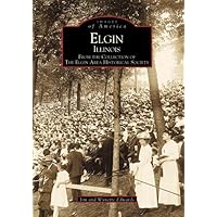 Elgin Illinois: From the Collection of The Elgin Area Historical Society (Images of America) Elgin Illinois: From the Collection of The Elgin Area Historical Society (Images of America) Paperback Kindle Hardcover