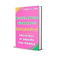 MICHELANGELO BUONARROTI BIOGRAPHY: Architect of Dreams and Marble (Leadership Legends Saga) MICHELANGELO BUONARROTI BIOGRAPHY: Architect of Dreams and Marble (Leadership Legends Saga) Kindle Hardcover Paperback
