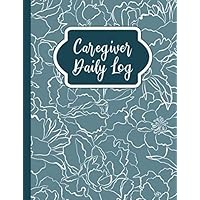 Caregiver Daily Log: A Caregiving Medical History Organizer for Caregivers