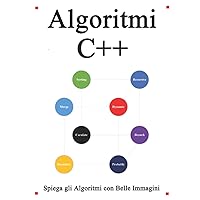 Algoritmi C++: Spiega gli Algoritmi con Belle Immagini (Italian Edition) Algoritmi C++: Spiega gli Algoritmi con Belle Immagini (Italian Edition) Kindle Paperback Hardcover