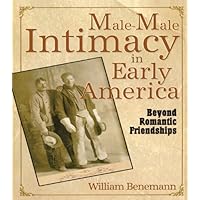 Male-Male Intimacy in Early America: Beyond Romantic Friendships Male-Male Intimacy in Early America: Beyond Romantic Friendships Kindle Paperback Hardcover