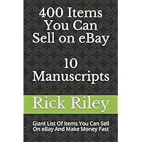 400 Items You Can Sell On eBay: 10 Manuscripts: Giant List Of Items You Can Sell On eBay And Make Money Fast (eBay selling made easy, making money online, work from home)