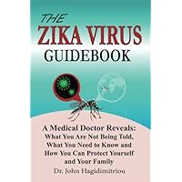 The Zika Virus Guidebook: A Medical Doctor Reveals: What You Are Not Being Told, What You Need to Know and How You Can Protect Yourself and Your Family The Zika Virus Guidebook: A Medical Doctor Reveals: What You Are Not Being Told, What You Need to Know and How You Can Protect Yourself and Your Family Paperback