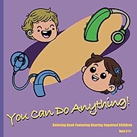 You Can Do Anything! Coloring Book Featuring Hearing Impaired Children: Coloring Pages Featuring Children with Hearing Impairments Ages 3-5