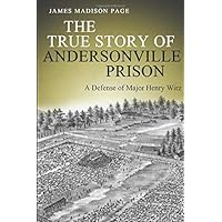 The True Story of Andersonville Prison: A Defense of Major Henry Wirz The True Story of Andersonville Prison: A Defense of Major Henry Wirz Paperback Kindle Audible Audiobook Hardcover