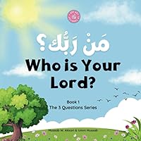 Who is Your Lord? مَنْ رَبُّك؟: The 1st Question (and Answer) Everyone Must Know (The 3 Questions Series) Who is Your Lord? مَنْ رَبُّك؟: The 1st Question (and Answer) Everyone Must Know (The 3 Questions Series) Paperback Kindle